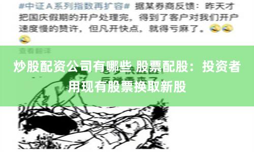 炒股配资公司有哪些 股票配股：投资者用现有股票换取新股