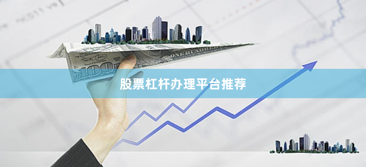 股票杠杆办理平台推荐